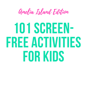 101 Screen Free Things to Do with kids (Amelia Island Edition)