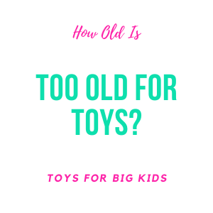 How Old Is Too Old for Toys?
